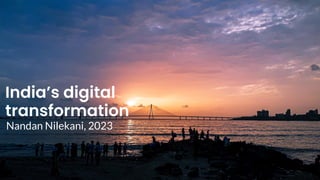 Nandan Nilekani 2023 |
India’s digital
transformation
Nandan Nilekani, 2023
 