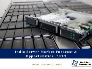 M a r k e t . I n t e l l i g e n c e . E x p e r t s
India Server Market Forecast &
Opportunities, 2019
 