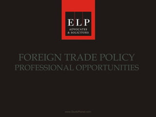 www.StudsPlanet.com
FOREIGN TRADE POLICY
PROFESSIONAL OPPORTUNITIES
 
