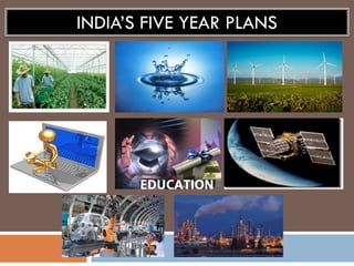 INDIA’S FIVE YEAR PLANS
 