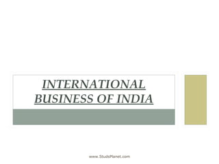 INTERNATIONAL
BUSINESS OF INDIA
www.StudsPlanet.com
 