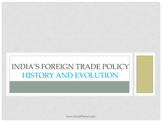 INDIA’S FOREIGN TRADE POLICY
HISTORY AND EVOLUTION
www.StudsPlanet.com
 