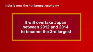 India is now the 4th largest economy It will overtake Japan  between 2012 and 2014  to become the 3rd largest 