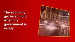 The economy grows at night when the government is asleep 