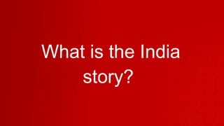 What is the India story?  