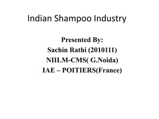 Indian Shampoo Industry Presented By: SachinRathi(2010111) NIILM-CMS( G.Noida) IAE – POITIERS(France) 
