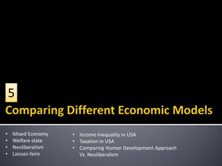 5
•
•
•
•

Mixed Economy
Welfare state
Neoliberalism
Laissez-faire

• Income Inequality in USA
• Taxation in USA
• Comparing Human Development Approach
Vs. Neoliberalism

 