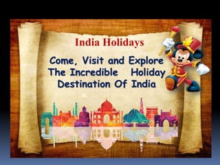 India Holidays
Come, Visit and Explore
The Incredible Holiday
Destination Of India
 