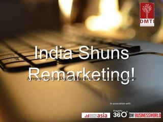 India Shuns 
Remarketing! A report by the Digital Marketing Training Institute 
In association with 
 