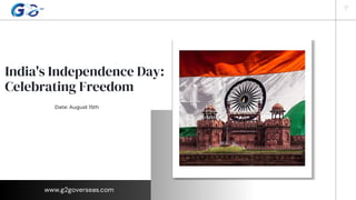 India's Independence Day:
Celebrating Freedom
Date: August 15th
www.g2goverseas.com
 