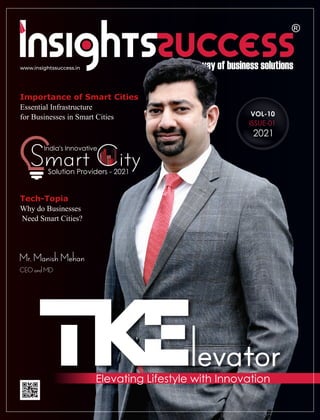 Importance of Smart Cities
Essential Infrastructure
for Businesses in Smart Cities
Tech-Topia
Why do Businesses
Need Smart Cities?
Elevating Lifestyle with Innovation
India's Innovative
Solution Providers - 2021
Mr. Manish Mehan
CEO and MD
www.insightssuccess.in
VOL-10
ISSUE-01
2021
 