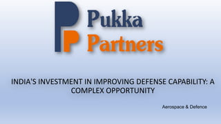 INDIA'S INVESTMENT IN IMPROVING DEFENSE CAPABILITY: A
COMPLEX OPPORTUNITY
Aerospace & Defence
 