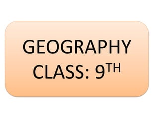GEOGRAPHY
CLASS: 9TH
 