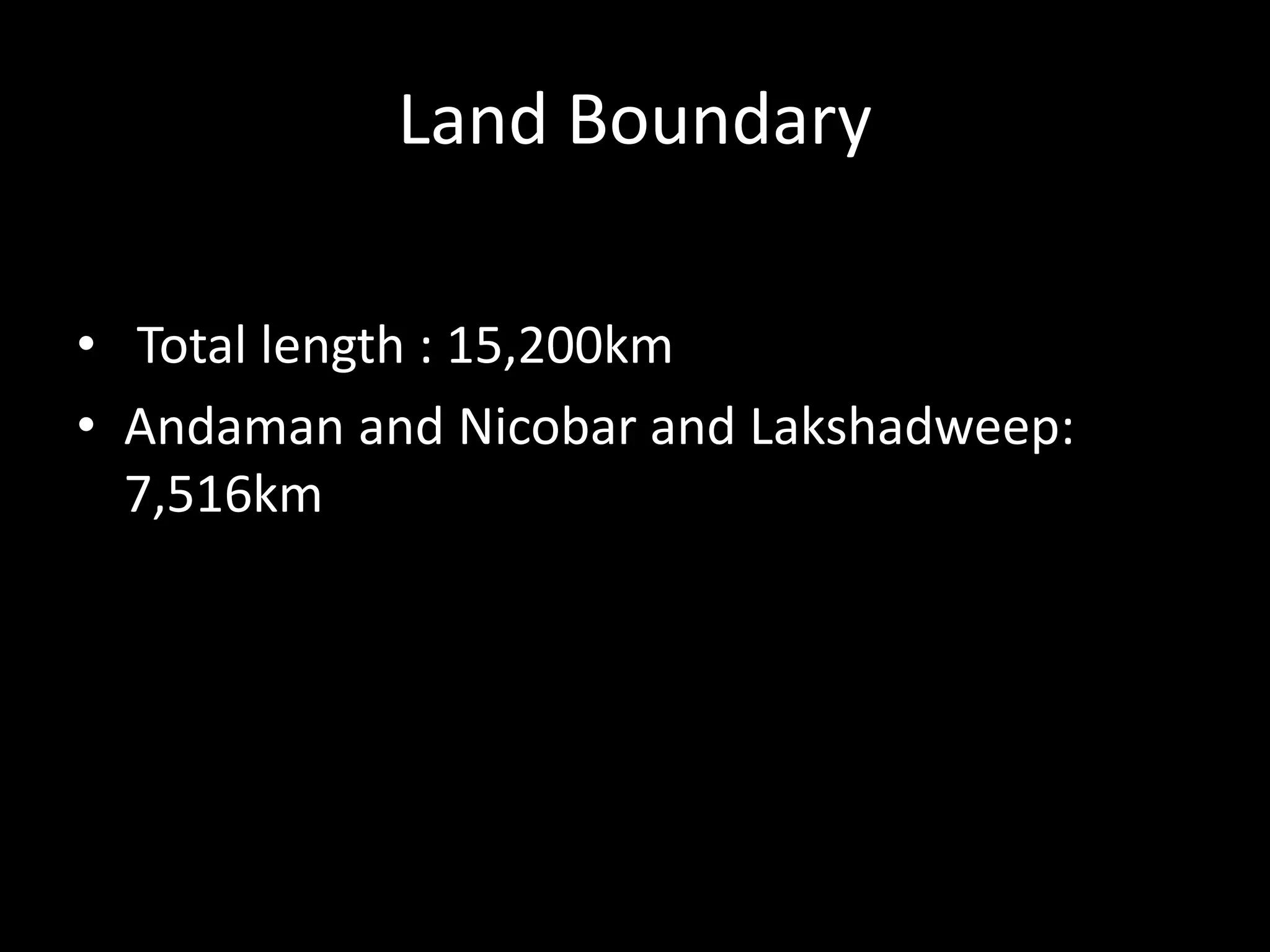Land Boundary
• Total length : 15,200km
• Andaman and Nicobar and Lakshadweep:
7,516km
 