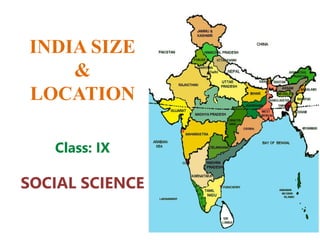 INDIA SIZE
&
LOCATION
Class: IX
SOCIAL SCIENCE
 