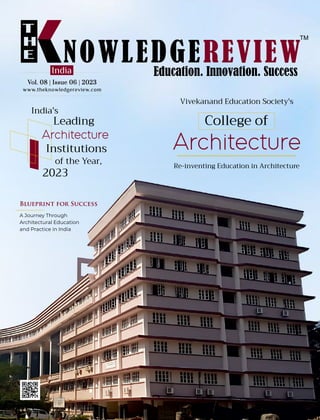 Vol. 08 | Issue 06 | 2023
Vol. 08 | Issue 06 | 2023
Vol. 08 | Issue 06 | 2023
India
www.theknowledgereview.com
Re-inventing Education in Architecture
Vivekanand Education Society's
College of
Architecture
India's
Leading
Architecture
Institutions
of the Year,
2023
A Journey Through
Architectural Education
and Practice in India
Blueprint for Success
 