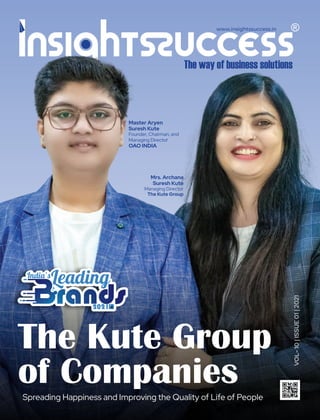 www.insightssuccess.in
The Kute Group
of Companies
Spreading Happiness and Improving the Quality of Life of People
Master Aryen
Suresh Kute
Founder, Chairman, and
Managing Director
OAO INDIA
Mrs. Archana
Suresh Kute
Managing Director
The Kute Group
VOL-
10
|
ISSUE
01
|
2021
2021
rands
 