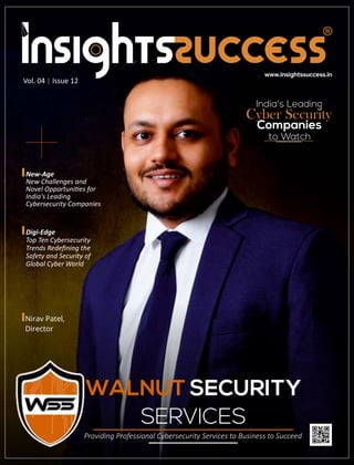 Vol. 04 Issue 12
|
New-Age
New Challenges and
Novel Opportuni es for
India's Leading
Cybersecurity Companies
Digi-Edge
Top Ten Cybersecurity
Trends Redeﬁning the
Safety and Security of
Global Cyber World
Providing Professional Cybersecurity Services to Business to Succeed
WALNUT SECURITY
SERVICES
Nirav Patel,
Director
India's Leading
Cyber Security
Companies
to Watch
 