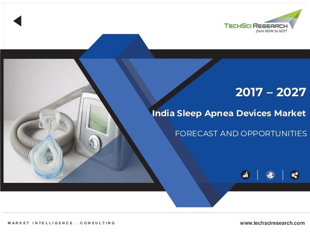 India Sleep Apnea Devices Market
FORECAST AND OPPORTUNITIES
2017 – 2027
M A R K E T I N T E L L I G E N C E . C O N S U L T I N G www.techsciresearch.com
 