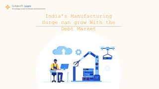 India’s Manufacturing
Surge can grow With the
Debt Market
 
