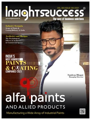 VOL 08 | ISSUE 09 | 2021
Manufacturing a Wide Array of Industrial Paints
Sandeep Bhagat
Managing Director
Industry Scenario
Scope of Paints &
Coating Industry in India
Aesthetics and Designs
The Psychological
Effects of Aesthetics
in Commercial Spaces
India's
Most Admired
&
Companies-2021
PAIN S
C ATING
 