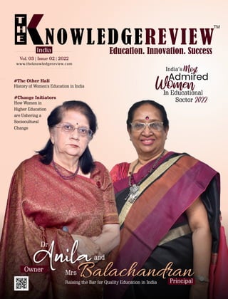 www.theknowledgereview.com
Vol. 03 | Issue 02 | 2022
Vol. 03 | Issue 02 | 2022
Vol. 03 | Issue 02 | 2022
India
India’s
In Educational
Sector 2022
Admired
Anila
Balachandran
Raising the Bar for Quality Education in India
Dr
and
Mrs
Owner
Principal
#The Other Half
History of Women's Education in India
#Change Initiators
How Women in
Higher Education
are Ushering a
Sociocultural
Change
 