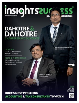 LEGAL CONSULTANTS
AT YOUR SERVICE!
2020
VOL. 12
ISSUE 02
LEGAL AID
DAHOTRE&
DAHOTRE
CHARTERED ACCOUNTANTS
TIPS ON EMPLOYEE-
ENGAGEMENT DURING
THE PANDEMIC
KEEPING THEM HOOKED
India's Most Promising
& to watch
Accounting Tax Consultants
ABHAYKUMAR DAHOTRE
CO-FOUNDER
DIWAKAR DAHOTRE
CO-FOUNDER
 