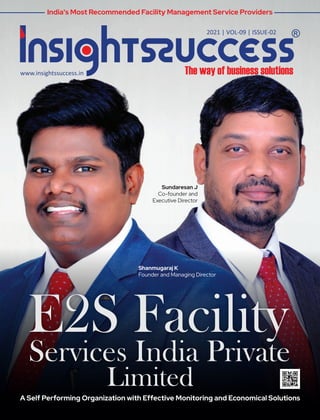 2021 | VOL-09 | ISSUE-02
www.insightssuccess.in
A Self Performing Organization with Effective Monitoring and Economical Solutions
Shanmugaraj K
Founder and Managing Director
Sundaresan J
Co-founder and
Executive Director
India's Most Recommended Facility Management Service Providers
E2S Facility
Services India Private
Limited
 