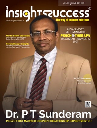 www.insightssuccess.in
VOL-05 ISSUE-05 2021
Dr. P T Sunderam
Dr. P T Sunderam
INDIA’S FIRST MARRIED COUPLE’S RELATIONSHIP EXPERT MENTOR
INDIA’S MOST
RECOMMENDED
Psych therapy
TREATMENT PROVIDERS
2021
Mental Health Essentials
Psychotherapy Insights
 