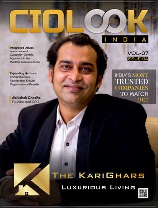 VOL-07
ISSUE-04
I N D I A
Abhishek Chadha,
Founder and CEO
INDIA S MOST
COMPANIES
TO WATCH
TRUSTED
2022
Integrated Values
Importance of
Customer-Centric
Approach in the
Modern Business Arena
Expanding Horizons
Comprehensive
Factors that Ensure
Organizational Growth
’
 