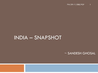 FW/09-11/ISBE/PGP   1




INDIA – SNAPSHOT

                   ~ SANDESH GHOSAL
 
