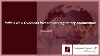 August 2022
India’s New Overseas Investment Regulatory Architecture
 