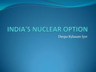 INDIA&apos;S NUCLEAR OPTION DeepaKylasamIyer 