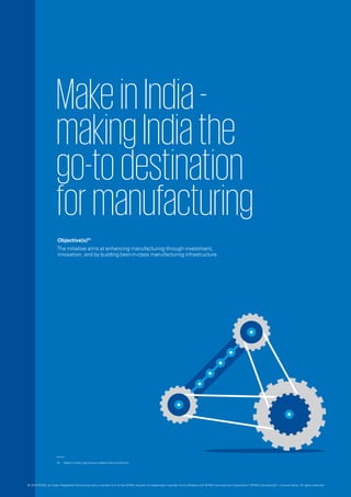 MakeinIndia-
makingIndiathe
go-todestination
formanufacturing
Objective(s)01
The initiative aims at enhancing manufacturing through investment,
innovation, and by building best-in-class manufacturing infrastructure.
© 2016 KPMG, an Indian Registered Partnership and a member firm of the KPMG network of independent member firms affiliated with KPMG International Cooperative (“KPMG International”), a Swiss entity. All rights reserved.
01.	 Make in India, http://www.makeinindia.com/home
 