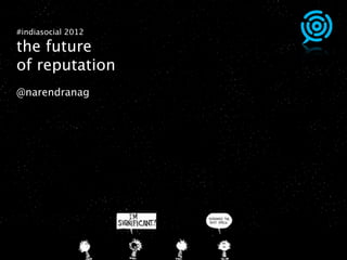 #indiasocial 2012

the future
of reputation
@narendranag
 