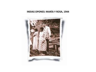 INDIAS OPONES: MARÍA Y ROSA, 1944
 