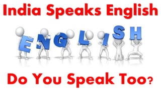 India Speaks English
Do You Speak Too?
 