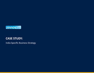 CASE STUDY:
India Specific Business Strategy
 