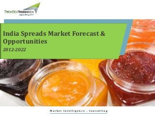 M a r k e t I n t e l l i g e n c e . C o n s u l t i n g
India Spreads Market Forecast &
Opportunities
2012-2022
 
