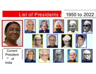 List of Presidents of India
,
Current
President
'" of
India
1950 to 2022
 
