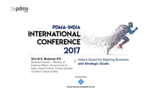 Knowledge Partner
Fhyzics Business Consultants Pvt.Ltd.
Shri B.S. Mubarak IFS
[Director (South) – Ministry of
External Affairs, Government of
India, Delhi] Former Consul General
of India in Saudi Arabia
India’s Quest for Aligning Business
and Strategic Goals
 