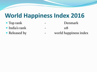 World Happiness Index 2016
 Top rank - Denmark
 India’s rank - 118
 Released by - world happiness index
 