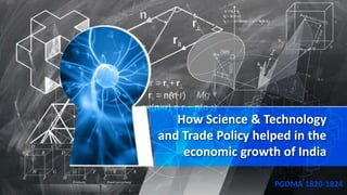 How Science & Technology
and Trade Policy helped in the
economic growth of India
PGDMA 1820-1824
 