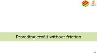 Providing credit without friction
38
 