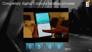 0 5 : 0 0 mins
Completely digital 5 minute lending process
44
 
