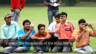 J A M - The Foundation of the India Stack
7
 