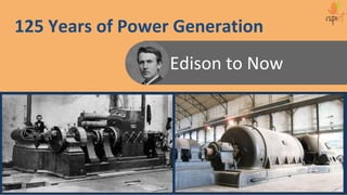 2
125 Years of Power Generation
Edison to Now
 