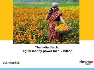 The India Stack:
Digital money power for 1.2 billion
 