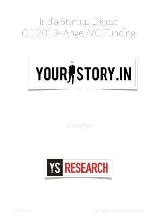 India Startup Digest
    Q1 2013- Angel/VC Funding




               2 April 2013




YS Research
         
        India Startup Digest Q1 2013, Page 1
 