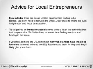 Advice for Local Entrepreneurs
    •   Stay in India, there are lots of unfilled opportunities waiting to be
        tackl...